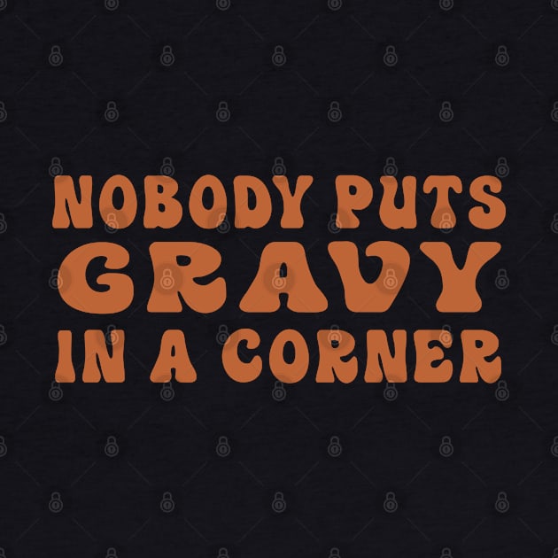 Nobody Puts Gravy In a Corner Funny Thanksgiving Dinner by dounjdesigner